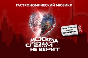 Москва Слезам не Верит. Гастрономический Мюзикл