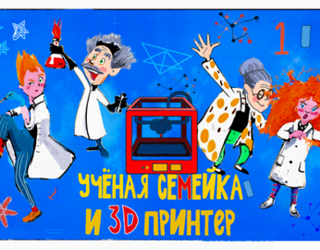 Ученая Семейка и 3d Принтер